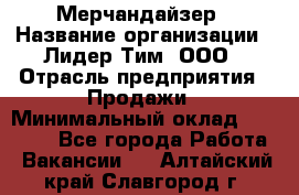 Мерчандайзер › Название организации ­ Лидер Тим, ООО › Отрасль предприятия ­ Продажи › Минимальный оклад ­ 26 000 - Все города Работа » Вакансии   . Алтайский край,Славгород г.